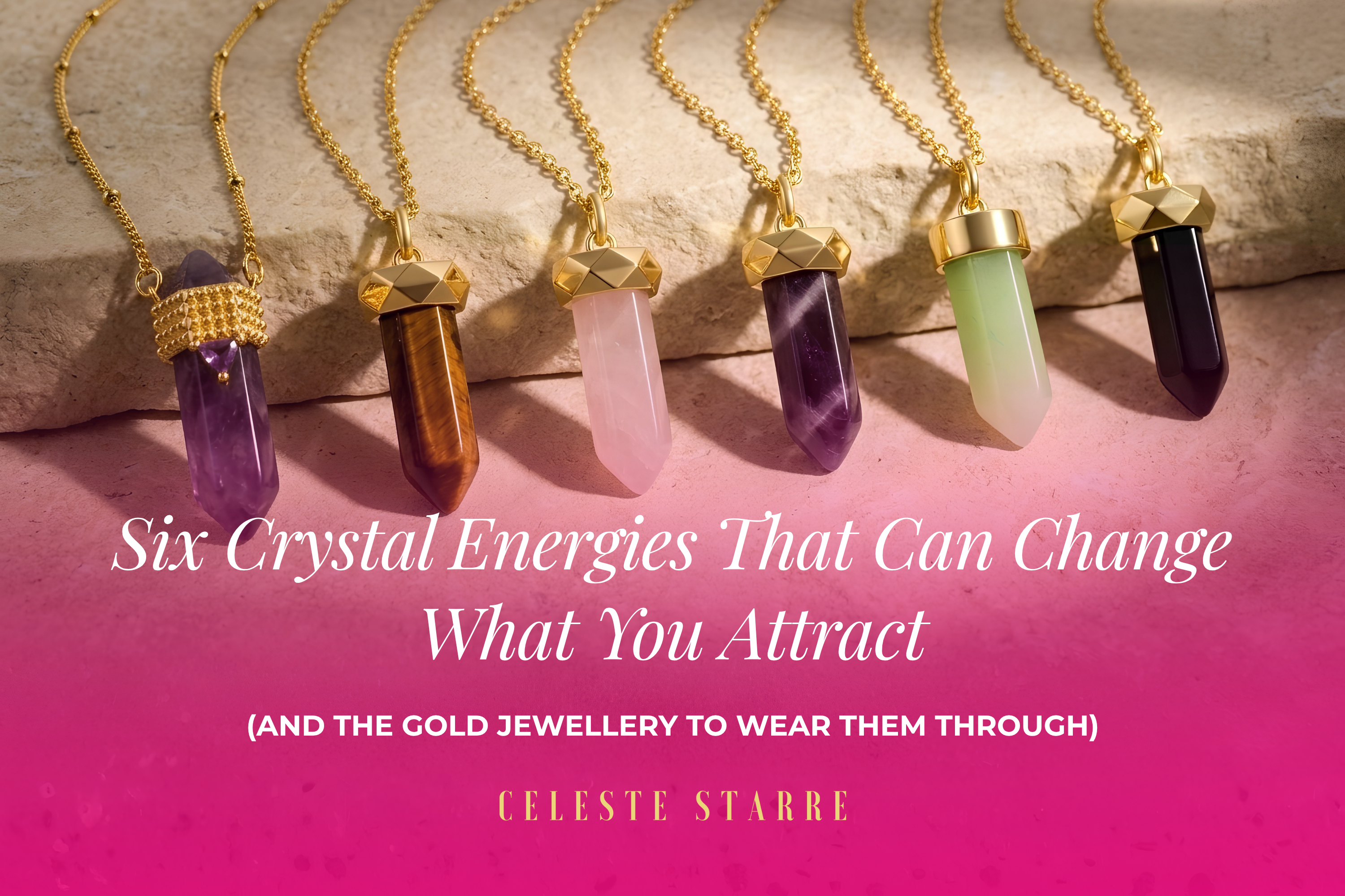 Six Crystal Energies That Can Change What You Attract (And the Gold Jewellery to Wear Them Through)